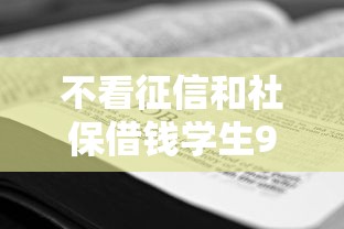 不看征信和社保借钱学生9月28日速贷必懂技巧！为您筛选5个网贷黑户秒审核秒下款口子