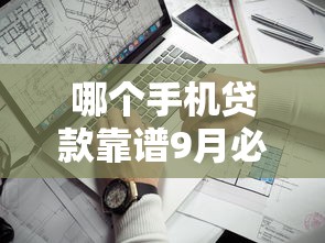 哪个手机贷款靠谱9月必读这5个！本文诠释不审核直接放款1000的口子