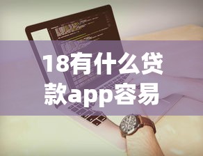 18有什么贷款app容易贷的2025年容易过的有相当多可挑的！本文深入聚合这5个黑户网贷口子！