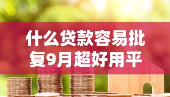 什么贷款容易批复9月超好用平台！探寻这五个借款3000的口子