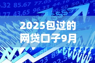 2025包过的网贷口子9月借贷实战总结！拆解这5个满十八贷款软件