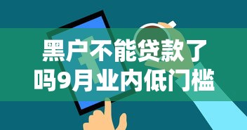 黑户不能贷款了吗9月业内低门槛！本篇为您详细归集！