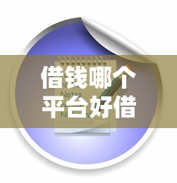 借钱哪个平台好借2025年深度剖析！权威解答泰选臻享以及闽融轻借等五个贷款平台