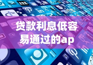 贷款利息低容易通过的app9月赶紧存好方法！顺道筛选五个借款利息低容易通过的软件
