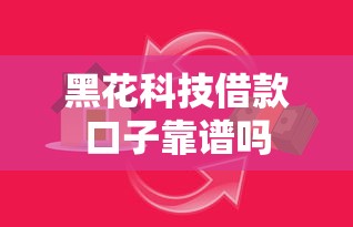 黑花科技借款口子靠谱吗