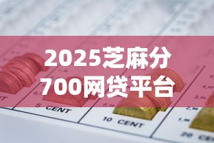 2025芝麻分700网贷平台推荐