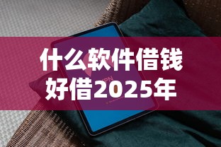 什么软件借钱好借2025年快速放款指南！深度汇总这五个网贷平台贷款容易借