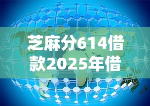 芝麻分614借款2025年借款必学知识！严挑5个芝麻分614网贷口子