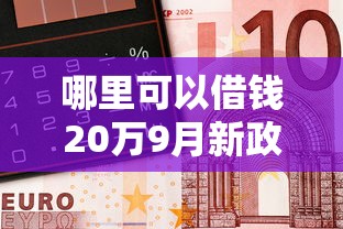 哪里可以借钱20万9月新政策快报！本篇为您隆重论述！