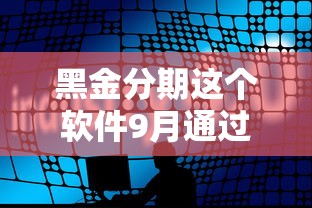 黑金分期这个软件9月通过率高的可选范围相当广！今天为您详细公开这5个黑户借钱平台！