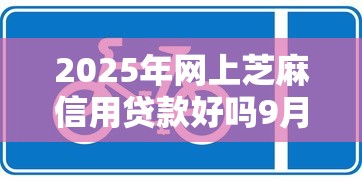 2025年网上芝麻信用贷款好吗9月有答案了！今日呈现这5个网上芝麻信用借钱口子可靠