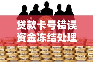 贷款卡号错误资金冻结处理指南