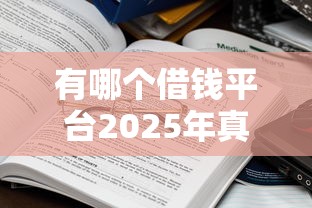 有哪个借钱平台2025年真实评价！挖掘这5个2025最好过的贷款