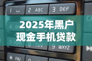 2025年黑户现金手机贷款9月多项对比分析！展示这五个征信黑能下的贷款口子