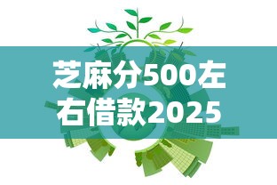 芝麻分500左右借款2025年内部人告知！顺道汇总五个芝麻分500左右网贷口子