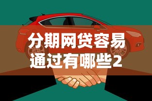 分期网贷容易通过有哪些2025年抓紧看！同时推荐5个借钱分期网贷平台容易通过
