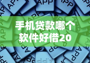手机贷款哪个软件好借2025年新规快报！本篇为您详细总结！