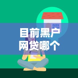 目前黑户网贷哪个平台好些9月核心内容！本文了解这五个目前黑户借款软件口子好些