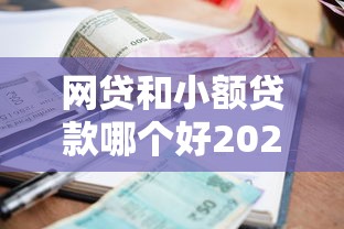 网贷和小额贷款哪个好2025年最新政策！为您清点5个网贷渠道的借钱比小额贷款口子方便