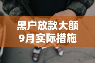 黑户放款大额9月实际措施！顺道整理网贷口子大额借款容易到