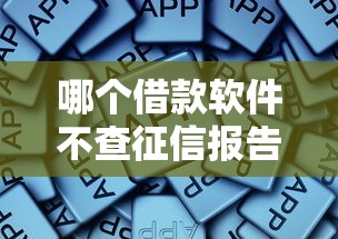 哪个借款软件不查征信报告9月精选这5个！本文为您细致解读！