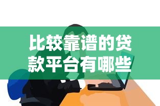 比较靠谱的贷款平台有哪些2025年必知这五个！同时盘点靠谱的网贷口子借钱软件有