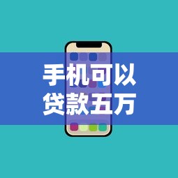 手机可以贷款五万吗盘点这五个！本篇为您全面归档！