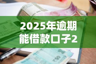 2025年逾期能借款口子2025年今日发布！细说五个2025年网贷平台逾期可借钱