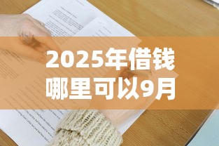 2025年借钱哪里可以9月真相公布！必申这5个贷款平台哪里可以