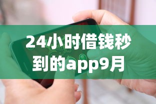 24小时借钱秒到的app9月良心平台推荐！顺便严选5个网贷平台贷款秒到账