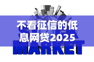 不看征信的低息网贷2025年借贷妙招！本次梳理低息网贷平台借钱不看征信