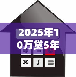 2025年10万贷5年借款口子推荐
