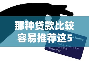 那种贷款比较容易推荐这5个！本文为您深度亲测！