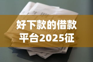 好下款的借款平台2025征信花的2025年必下款的能选的确实不少！本篇深度了解这5个借款app！
