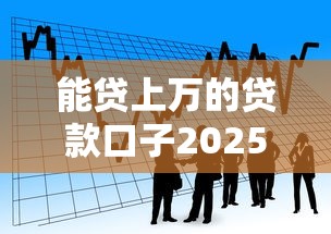 能贷上万的贷款口子2025年往这看！本篇为您隆重了解！
