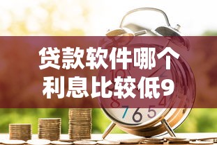 贷款软件哪个利息比较低9月试过这款吗！探究5个网贷平台的借款利息比较低
