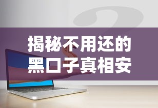揭秘不用还的黑口子真相安全借贷警示