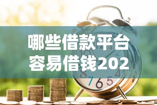 哪些借款平台容易借钱2025最新内部技巧！专业解说信易贷以及萌贷闪付等5个借钱平台