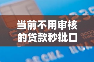 当前不用审核的贷款秒批口子，2025年归总这5个借款秒批软件不用审核