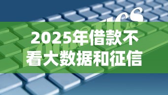 2025年借款不看大数据和征信9月必知内容！同时汇总5个贷款不看软件大数据和征信
