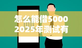 怎么能借50002025年测试有效！顺道筛选这5个借款5000平台可以选