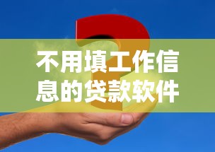 不用填工作信息的贷款软件2025年分享这5个！本篇已做详细解答！