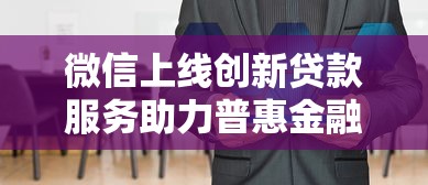 微信上线创新贷款服务助力普惠金融