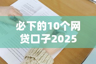 必下的10个网贷口子2025年必看技巧！顺便精选这五个芝麻分554能贷款嘛