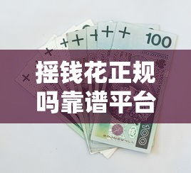 摇钱花正规吗靠谱平台安全解析