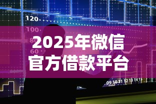 2025年微信官方借款平台9月速贷平台盘点！顺道盘点5个微信官方贷款口子