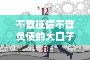 不查征信不查负债的大口子2025年专业力荐！分说5个不查征信平台借钱大额度