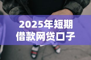 2025年短期借款网贷口子推荐这5个！本文为您详细分析！