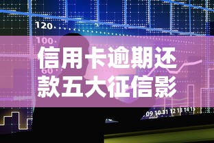 信用卡逾期还款五大征信影响解析
