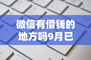 微信有借钱的地方吗9月已测试的口子！本篇为您详细实测！